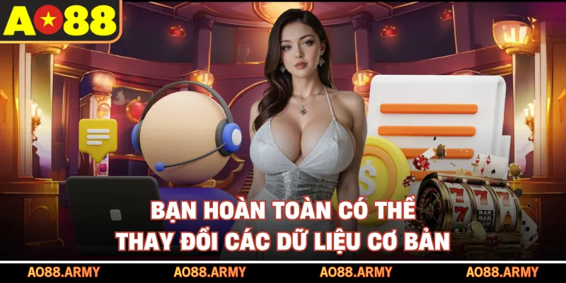 Bạn hoàn toàn có thể thay đổi các dữ liệu cơ bản