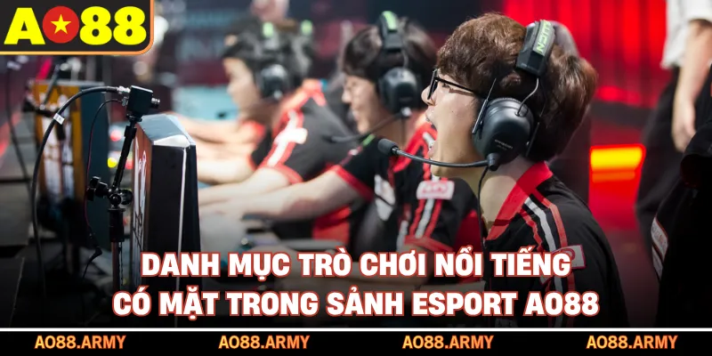 Danh mục trò chơi nổi tiếng có mặt trong sảnh Esport AO88