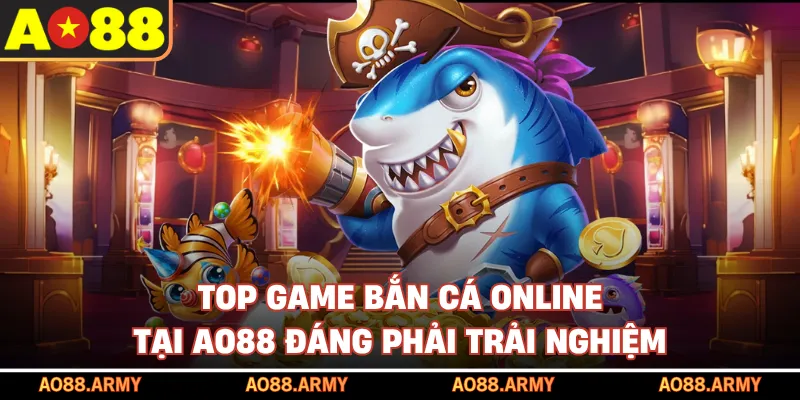 Top Game Bắn Cá Online Tại AO88 Đáng Phải Trải Nghiệm