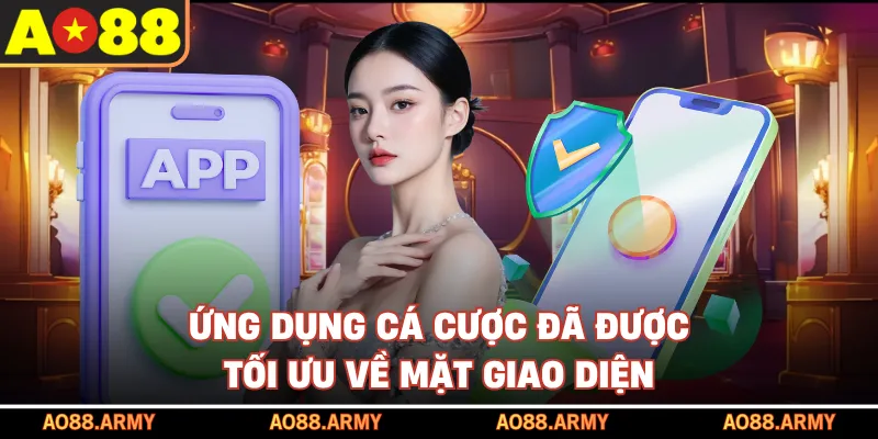Ứng dụng cá cược đã được tối ưu về mặt giao diện